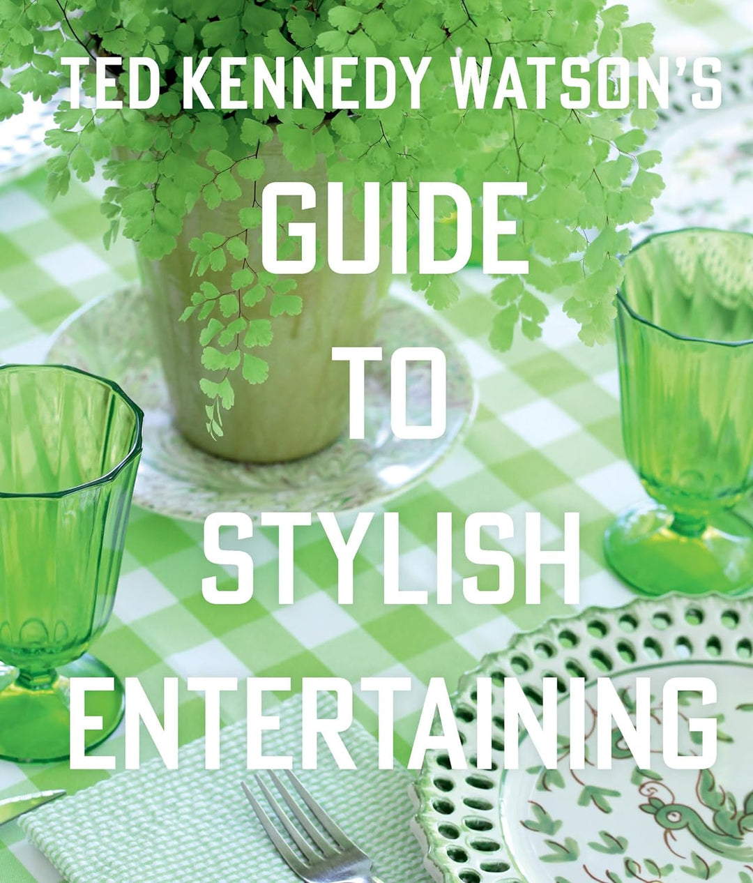 Ted Kennedy Watson's Guide to Stylish Entertaining