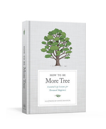 How to Be More Tree - Essential Life Lessons for Perennial Happiness