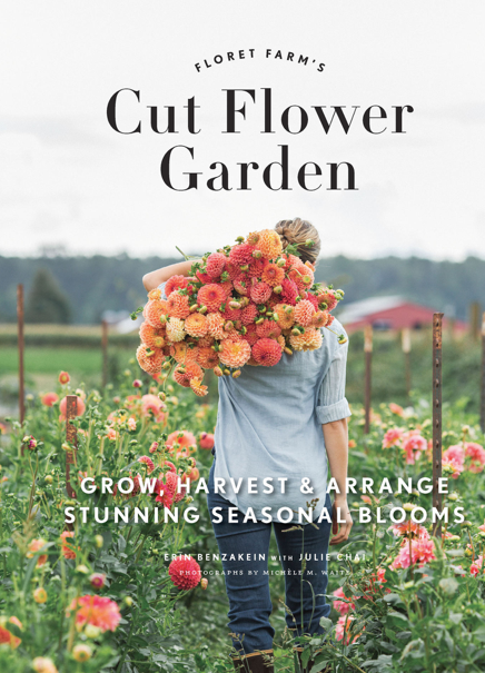 Floret Farm's Cut Flower Garden: Grow, Harvest, and Arrange Stunning Seasonal Blooms
