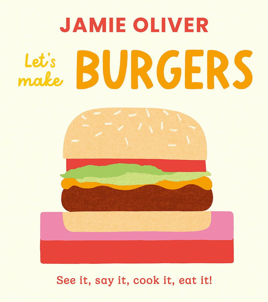 Let's Make Burgers: See it, say it, cook it, eat it! By Jamie Oliver